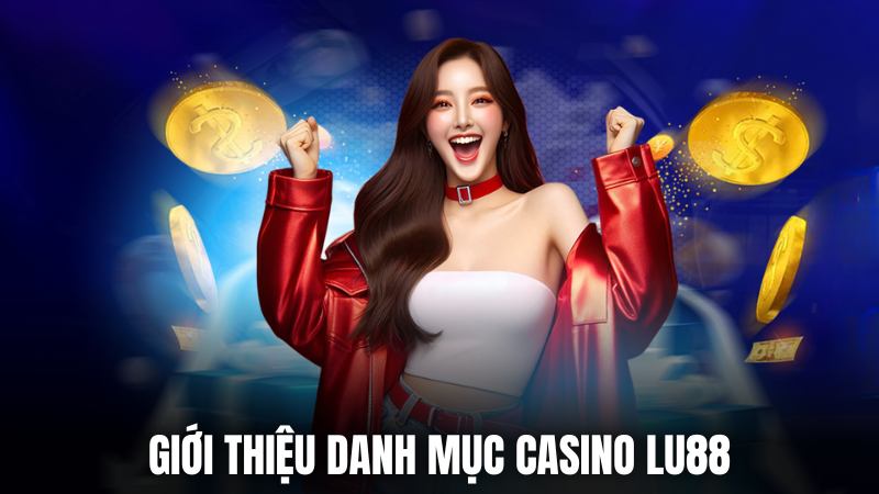 Giới thiệu về danh mục casino đỉnh cao Lu88 Giới thiệu về danh mục casino đỉnh cao Lu88