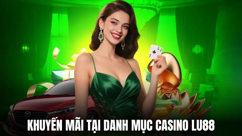 Khuyến mãi không nên bỏ lỡ tại danh mục Casino Lu88 Khuyến mãi không nên bỏ lỡ tại danh mục Casino Lu88