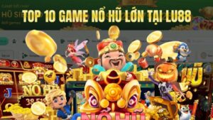 Top 10 Game Nổ Hũ Khủng, Săn Jackpot Triệu Đô tại Lu88